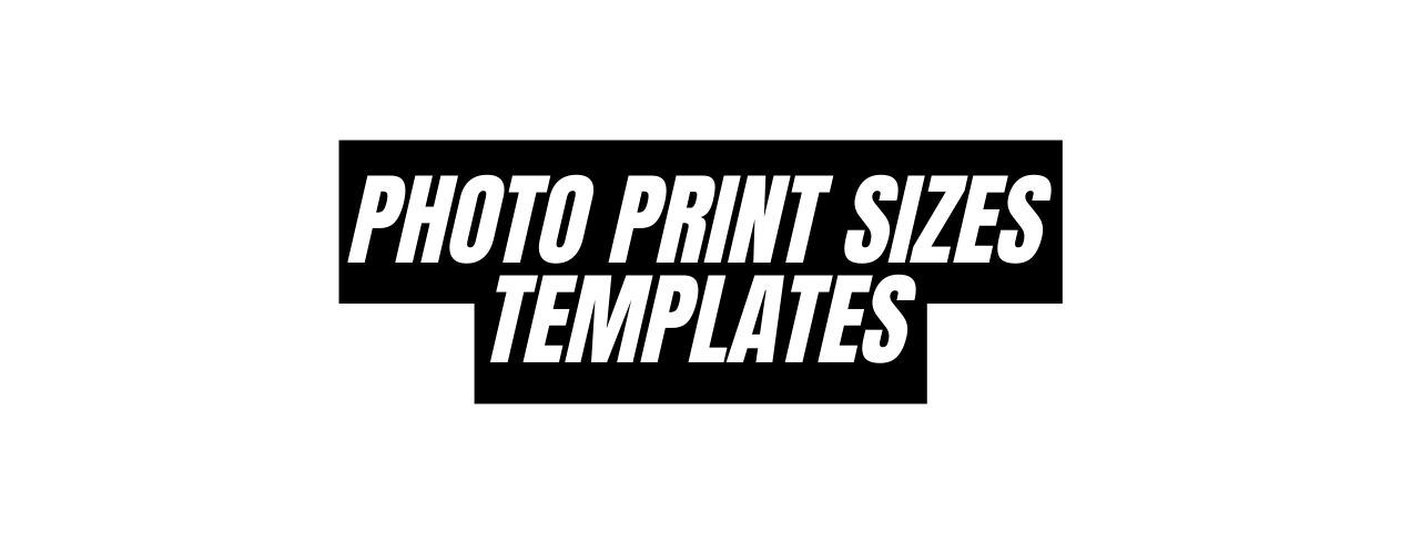 PHOTO PRINT SIZES TEMPLATES